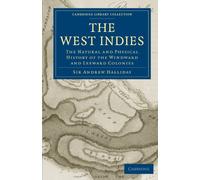 The West Indies: The Natural and Physical History of the Windward and Leeward Colonies (Cambridge Library Collection - Latin American Studies)