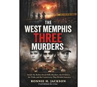 THE WEST MEMPHIS THREE MURDERS: Inside the Robin Hood Hills Murders, the Evidence, the Trials, and the Controversy That Divided America (Truth Behind the Crime)