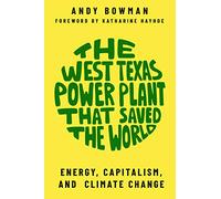 The West Texas Power Plant That Saved the World: Energy, Capitalism, and Climate Change, Revised and Expanded Edition