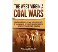 The West Virginia Coal Wars: A Captivating Guide to the Mine Wars and the Battle of Blair Mountain, the Largest Labor Uprising in the History of the United States of America