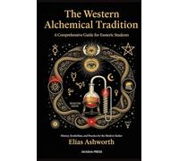 The Western Alchemical Tradition: A Comprehensive Guide for Esoteric Students: History, Symbolism, and Practice for the Modern Seeker (The Western Esoteric Tradition: Studies in Ancient Mystery Arts)