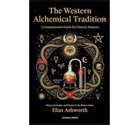 The Western Alchemical Tradition: A Comprehensive Guide for Esoteric Students: History, Symbolism, and Practice for the Modern Seeker: 1 (The Western ... Tradition: Studies in Ancient Mystery Arts)