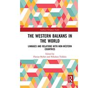 The Western Balkans in the World: Linkages and Relations with Non-Western Countries (Southeast European Studies)