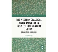 The Western Classical Music Industry in Twenty-First Century China : A Dialectical Crescendo
