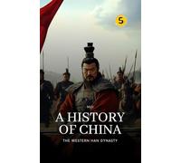 The Western Han Dynasty: Part One: 5 (History of China)