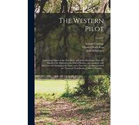 The Western Pilot: Containing Charts of the Ohio River, and of the Mississippi, From the Mouth of the Missouri to the Gulf of Mexico; Accompanied With ... of the Towns on Their Banks, ...; yr.1847