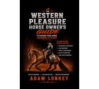 The Western Pleasure Horse Owners Guide: To Keeping Your Horse Performing at It's Best