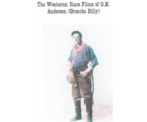 The Westerns: Rare Films Of G.M. Anderson (Broncho Billy)