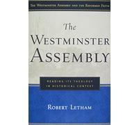 The Westminster Assembly, Reading Its Theology in Historical Context (Westminster Assembly and the Reformed Faith)
