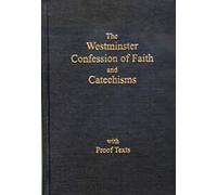 The Westminster Confession of Faith and Catechisms As Adopted By the Presbyterian Church in America with Proofs Texts