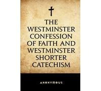 The Westminster Confession of Faith and Westminster Shorter Catechism