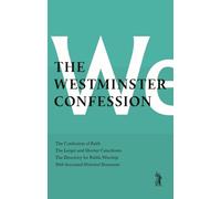 The Westminster Confession: : The Confession of Faith, the Larger and Shorter Catechisms, the Sum of Saving Knowledge, the Directory for Public Wo