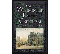 The Westminster Larger Catechism: A Commentary