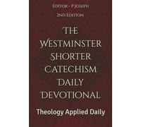 The Westminster Shorter Catechism Daily Devotional: Theology Applied Daily