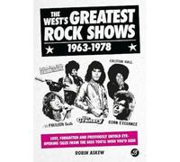 The West's Greatest Rock Shows 1963-1978: Lost, forgotten and previously untold eye-opening tales from the gigs you'll wish you'd seen