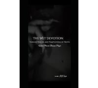 The Wet Devotion: Tongue, Thighs, and Temptations of Truth: Where Pleasure Becomes Prayer