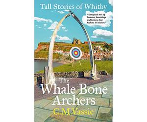 The Whale Bone Archers: Tall Stories of Whitby
