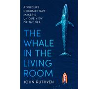 The Whale in the Living Room : A Wildlife Documentary Maker's Unique View of the Sea
