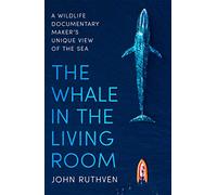 The Whale in the Living Room: A Wildlife Documentary Maker's Unique View of the Sea