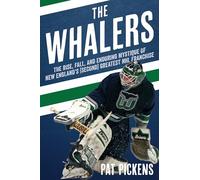 The Whalers: The Rise, Fall, and Enduring Mystique of New England's (Second) Greatest NHL Franchise
