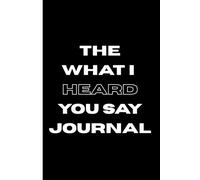 The What I Heard You Say Journal: Proof That Someone Was Actually Listening...Hopefully (black edition)
