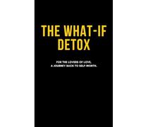 The What-If Detox: For the Lovers of Love, A Journey Back to Self-Worth (The What-If Detox Series)