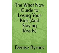 The What Now Guide to Losing Your Kids (And Staying Ready)