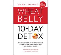 THE WHEAT BELLY 10-DAY DETOX: The grain free plan to reprogramme your body for rapid weight loss and amazing health: The effortless health and weight-loss solution