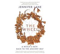 The Wheel: A Witch's Path Back to the Ancient Self: A Witch's Path to Healing Through Nature