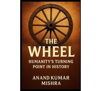 THE WHEEL: HUMANITY’S TURNING POINT IN HISTORY