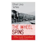 The Wheel Spins (The Lady Vanishes) - Thriller Classic : British Mystery Novel