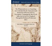 The Whimsical Jester; or, Something new; Calculated for the Amusement and Instruction of Persons of Every Description. Containing the Most Lively ... Through the Medium of Frolicsome Jokes