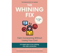 The Whining Fix (3-8 Years) Calm Complaining Without Losing Your Cool: A 4-week plan to turn whining into calm connection (The Behavior Fix)