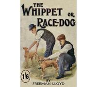 The Whippet or Race Dog: Its Breeding, Rearing, and Training for Races and for Exhibition. (With Illustrations of Typical Dogs and Diagrams of Tracks) by Freeman Lloyd (1-Jun-2006) Paperback