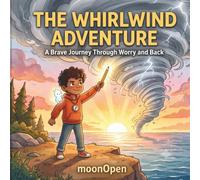 The Whirlwind Adventure: A Brave Journey Through Worry and Back - An Interactive Story for Kids to Conquer Fear, Build Courage, and Grow Emotional Strength
