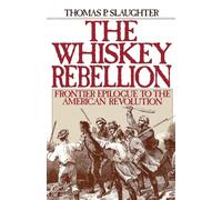 The Whiskey Rebellion: Frontier Epilogue to the American Revolution