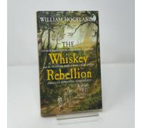 The Whiskey Rebellion: George Washington, Alexander Hamilton, And the Frontier Rebels Who Challenged America's Newfound Sovereignty