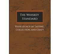 The Whiskey Standard: Your Legacy of Tasting, Collection, and Craft