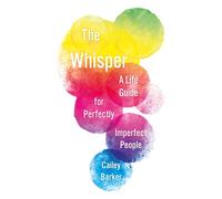 The Whisper : A Life Guide for Perfectly Imperfect People