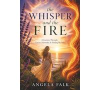The Whisper and the Fire: A Journey Through Cancer, Surrender, & Finding My Voice
