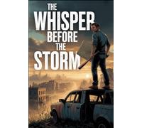 The Whisper Before the Storm: A Gripping Post-Apocalyptic Thriller About Survival, Sacrifice, and the Hope to Rebuild.