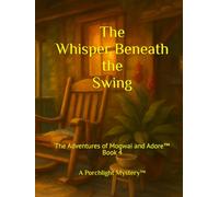 The Whisper Beneath the Swing: The Adventures of Mogwai & Adore™ - A Porchlight Mystery Book™ (Book 4) (The Adventures of Mogwai & Adore™ (A Wanda Winnette Tick Tale™))