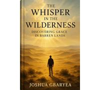 The Whisper in the Wilderness: Discovering Grace in Barren Lands (God's Glory)