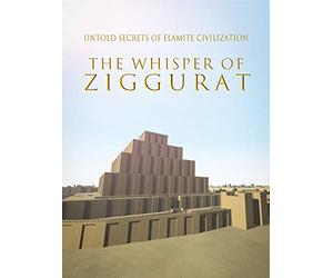 The Whisper of Ziggurat: Untold Secrets of Elamite Civilization