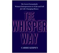 The Whisper Way : The Secret Formula for Female Entrepreneurs to Scale and Sell for Life-Changing Money