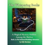 The Whispering Books: A Magical Mystery Hidden Among the Shelves (The Enchanted Bookshop Adventures)