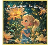 The Whispering Garden: Luna's Special Gift: a magical and heartwarming story that gently teaches the power of empathy, care, and listening to the world around them.