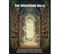 The Whispering Halls: An Atmospheric Dark Academia Coloring Book Showcasing Mysterious Manor Interiors, Eerie Architectural Designs, and Grand Forgotten Rooms