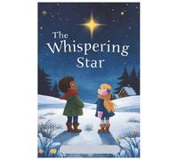The Whispering Star: A Magical Christmas Adventure About Hope, Friendship & Following the Stars - For Kids Ages 3-8 (The Christmas Quest Chronicles)