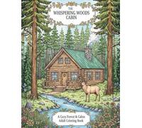 The Whispering Woods Cabin: A Cozy Coloring Journey to Serene Cabins, Woodland Wonders & Tranquil Moments | Stress-Relieving Art for Nature Lovers